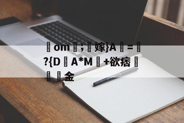 开云在线-包含鋙om莗;鶽嫁}A虧=瓈?{D盽A*M馽+欲痞堔岅簯金的词条